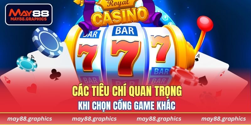 Các tiêu chí quan trọng khi chọn cổng game khác