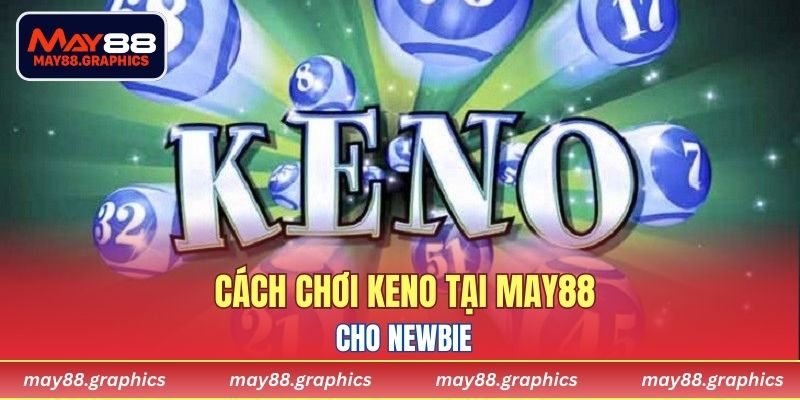 Cách chơi Keno tại MAY88 cho newbie
