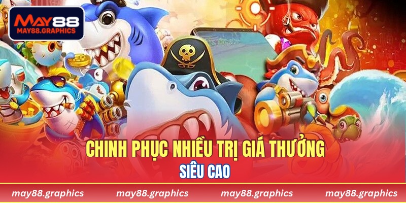 Chinh phục nhiều trị giá thưởng siêu cao
