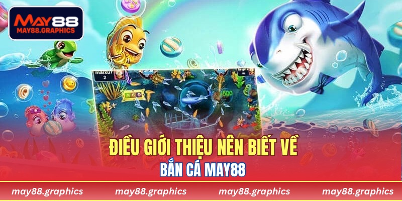 Điều giới thiệu nên biết về Bắn Cá MAY88