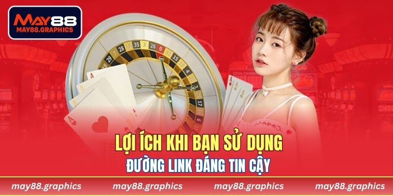 Lợi ích khi bạn sử dụng đường link đáng tin cậy