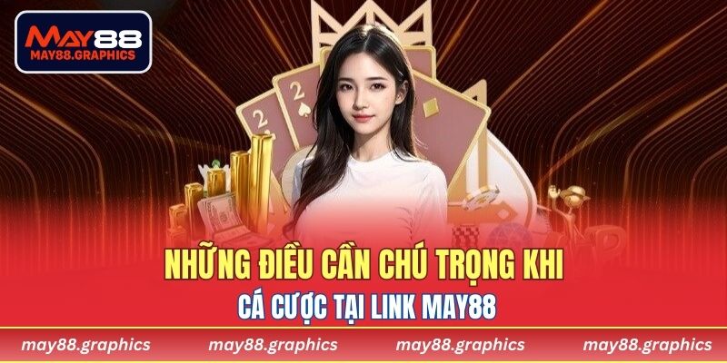 Những điều cần chú trọng khi cá cược tại Link MAY88