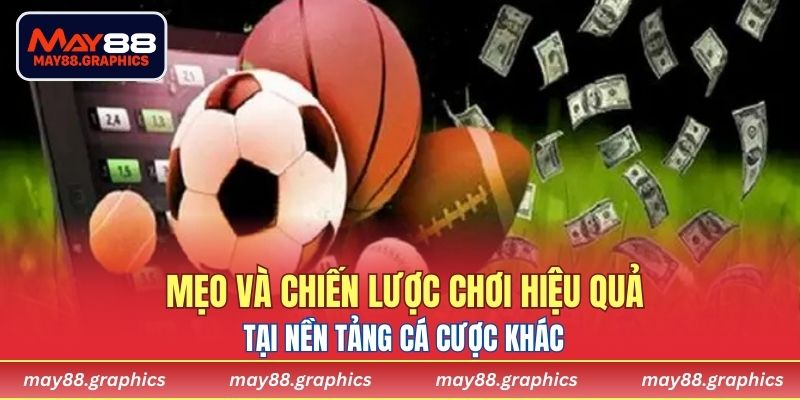 Mẹo và chiến lược chơi hiệu quả tại nền tảng cá cược khác