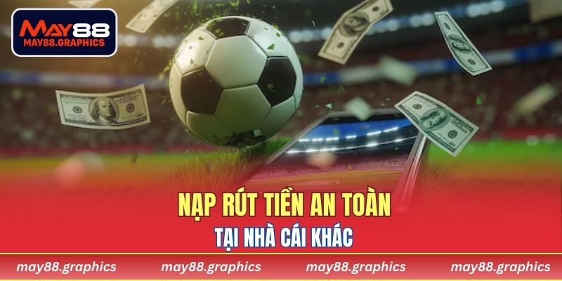 Nạp rút tiền an toàn tại nhà cái khác