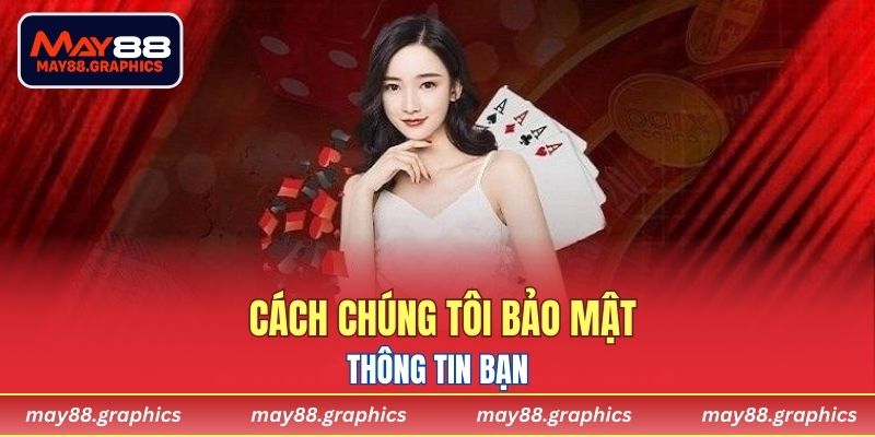 Cách chúng tôi bảo mật thông tin bạn 