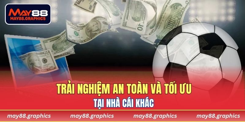 Trải nghiệm an toàn và tối ưu tại nhà cái khác